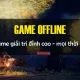 Game Offline - Game giải trí hấp dẫn nhất