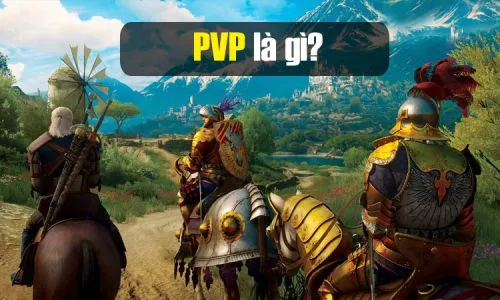 PVP là gì? Hình thức chơi lôi cuốn bậc nhất game online