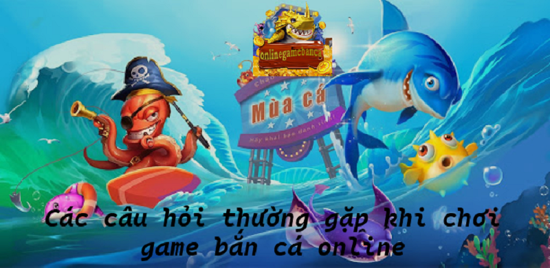 Cac-cau-hoi-thuong-gap-khi-choi-game-ban-ca-online